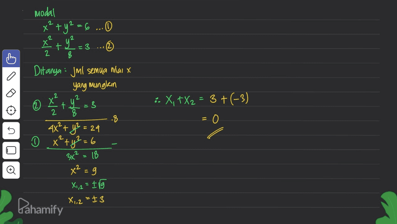 2 t =3 2 ch 0 modal x² + y2=6 ... X y² © 8 Ditanya : Jml semua nilai x yang mungkin 2 =3 8 4x² + y² = 24 0 x² + y²=6 3x² = 18 2 2 0 ty :- X, 1X2 = 3 +(-3) 0 2 n Olo x² = 9 X1,2 = 1 X1,2 =13 Pahamify 