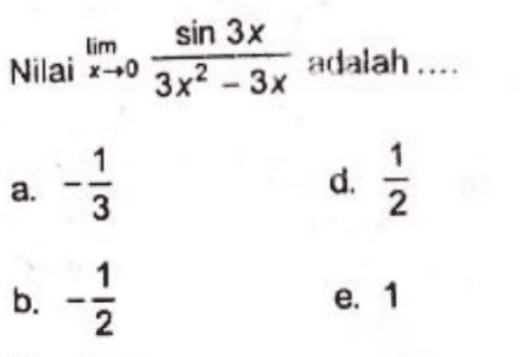 lim Nilai x+0 sin 3x 3x2 - 3x adalah .... a. 1 3 d. 2 - - 1 b. 1 2 e. 1 
