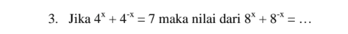 3. Jika 4* + 4* = 7 maka nilai dari 88 +8* = ... = 