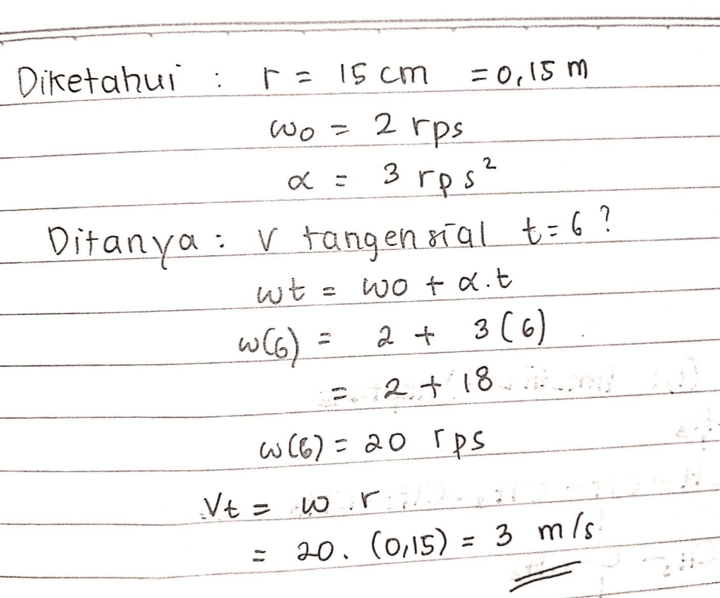 Diketahui ra 15 cm = 0,15 m wo 2 rps 2 x = 3 ros? Ditanya : v tangencial t=6 ? wt W(6) 2+18. w(6)=20 rps Vt = wr wo tait 2 + 3(6) 20. (0,15) = 3 m/s 