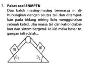 7. Paket soal SNMPTN Dua balok masing-masing bermassa m di- hubungkan dengan seutas tali dan ditempat- kan pada bidang miring licin menggunakan sebuah katrol. Jika massa tali dan katrol diabai- kan dan sistem bergerak ke kiri maka besar te gangan tali adalah.. E 1e, 82 