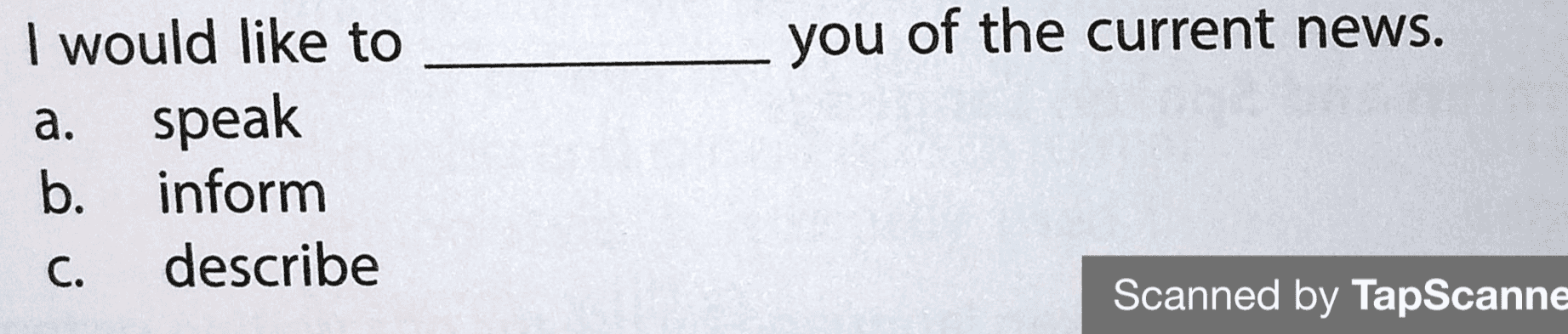 you of the current news. I would like to a. speak b. inform C. describe Scanned by TapScanne 