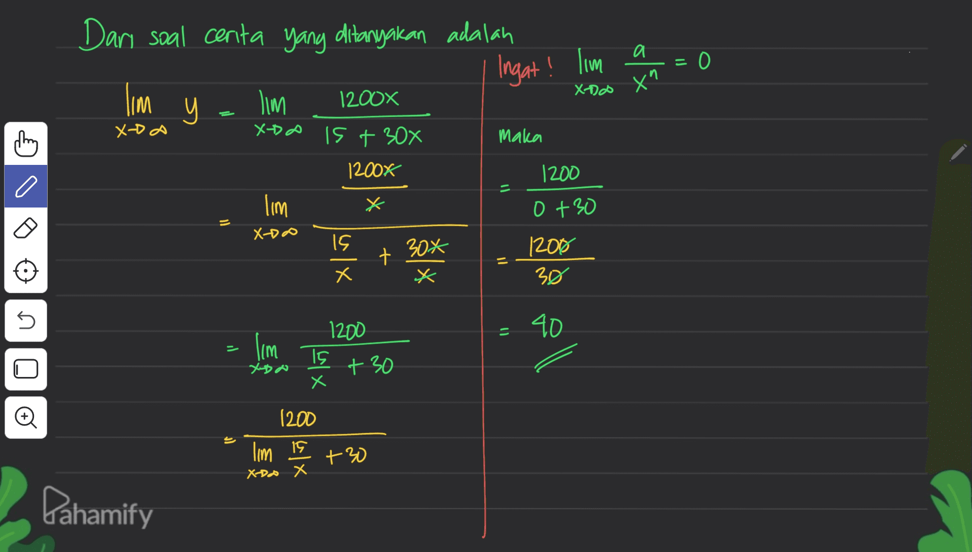 И a = O Dari soal cerita yang ditanyakan adalah lim y e lim X-Da ist 300 Ingat! lim X-Doo x" 1200X X- DA maka 1200K 1200 lim * 0 +30 o X-DO is 의 t 30* Х = 1200 30 X s = 40 lim 1200 15 +30 x Х Oo E 1200 lim is 15 X- DA X +30 Pahamify 