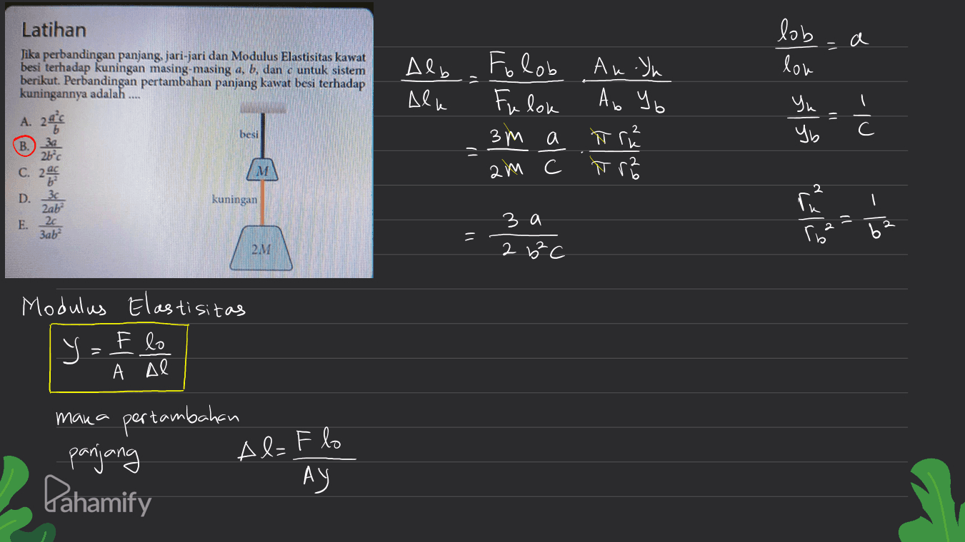 lob a 11 Latihan Jika perbandingan panjang, jari-jari dan Modulus Elastisitas kawat besi terhadap kuningan masing-masing a, b, dan c untuk sistem berikut. Perbandingan pertambahan panjang kawat besi terhadap kuningannya adalah .... ДЯ, lon Д- Fov А. У. Fullon А ч, Зма ħra т се Yu Ч, : о) — А. 2 besi 12 M аум С В. 2be С. 2 D. 3 2а E. 2 а E 2 kuningan ru “. (( с— 2 за 2 °C Зава - 2М Modulus Elastisitas y F lo А де mana pertambahan Al-F lo panjang Pahamify АУ 