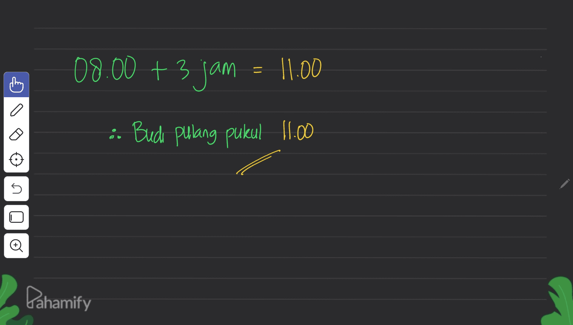 08.00 +3 jam = 11.00 Budi pulang pukul 11.00 n o Pahamify 