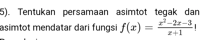 5). Tentukan persamaan asimtot tegak dan x2–2x-3 asimtot mendatar dari fungsi f(x) = 2! = x+1 