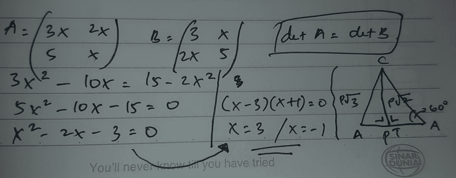 A A=/3x Art (der X 5 C 2 - 2x B=13 3 Ider As det B s 12x 3x12 lox = 15-2x31a 5x²_10x15=0 0 (x-3)(x+1)=0 / PT3 x², 2x - 3=0 X23./x:-) Pue JLC 60° А A PT SINAR DUNIAU You'll never know you have tried 
