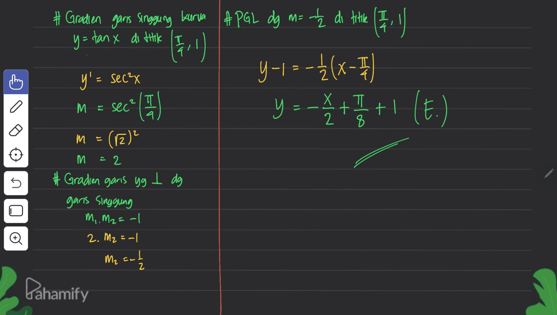 2 7 # Gradien garis singgung kurva APGL dg m= t_ di titile m-Ź he (7.1 % y= tan x di titik (511 ) y-1= -2(x - 1) 1 y' = Sec?x T Y = - +*+1 (E. y. I + ) (2)* a 12 T M = sec 2 - Х 2 8 M E 는 § E = ni . 2 # Gradien garis yg I dg garis singgung m, .M2=-| 2. M2E- o M2 au Z act Pahamify 