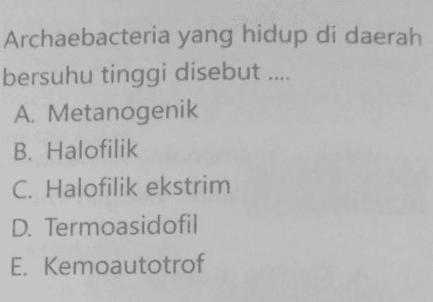 Archaebacteria yang hidup di daerah bersuhu tinggi disebut ..... A. Metanogenik B. Halofilik C. Halofilik ekstrim D. Termoasidofil E. Kemoautotrof 