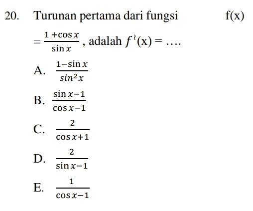 20. f(x) Turunan pertama dari fungsi 1 +cos x adalah f'(x) = .... sin x 1-sin x A. sinax sin x-1 B. cosx-1 2 C. COS X+1 2 D. sin x-1 1 E. COS X-1 
