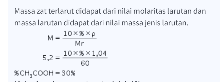 Massa zat terlarut didapat dari nilai molaritas larutan dan massa larutan didapat dari nilai massa jenis larutan. 10x% xp M = Mr 10 60 %CH2COOH = 30% 5,2 = 10x% 1,04 