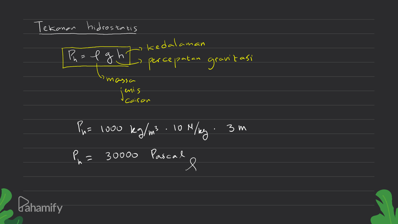 Tekanan hidrostatis Pu= eg hI kedalaman percepatan gravitasi massa jenis cairan 3m Pu= 1000 kg/m3 10m 10 m/my Pn = 30000 Pascal e Pahamify 