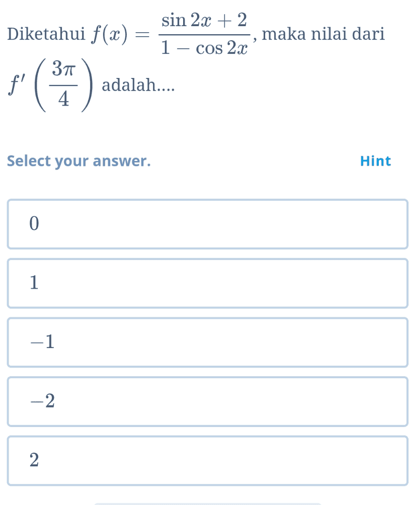 Diketahui f(x) = sin 2x + 2 1 – cos 2x maka nilai dari 37 f ( adalah.... 4 Select your answer. Hint 0 1 -1 -2 2 
