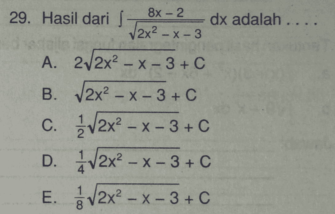 8x-2 29. Hasil dari s dx adalah .... √2x² -X-3 A. 272x2 - X-3+C B. 2x2 - x - 3+C C. 3/2x2 - x - 3+C D. 1/2x2 - X - 3+C E. v2x - - 3+C 