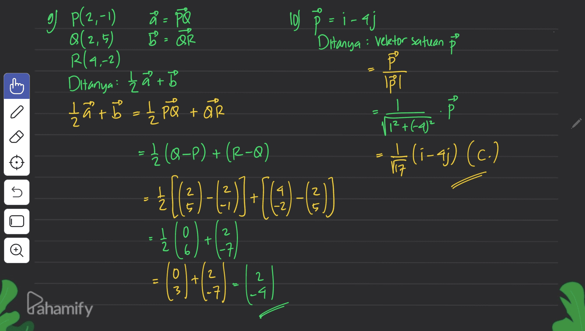 og P(2,-1) - ♡ = ar los 8 = i-aj Ditanya : Veletor satuan p at å =P 0(2,5) R(9,-2) Ditanya hã + b ha a to o į pol tar Ź s}(@-P) + (R-8) 17 -D PA a at = = 2 12+(-4)² = 2 :(-aj) (c.) i- 2 2 4. 2 ni I 2 + - *[CE)-(-))-[(2)-(3) +8)+(63 ) 2 t Đ 2 6 0 2 + 2 3 7 -4 Pahamify 