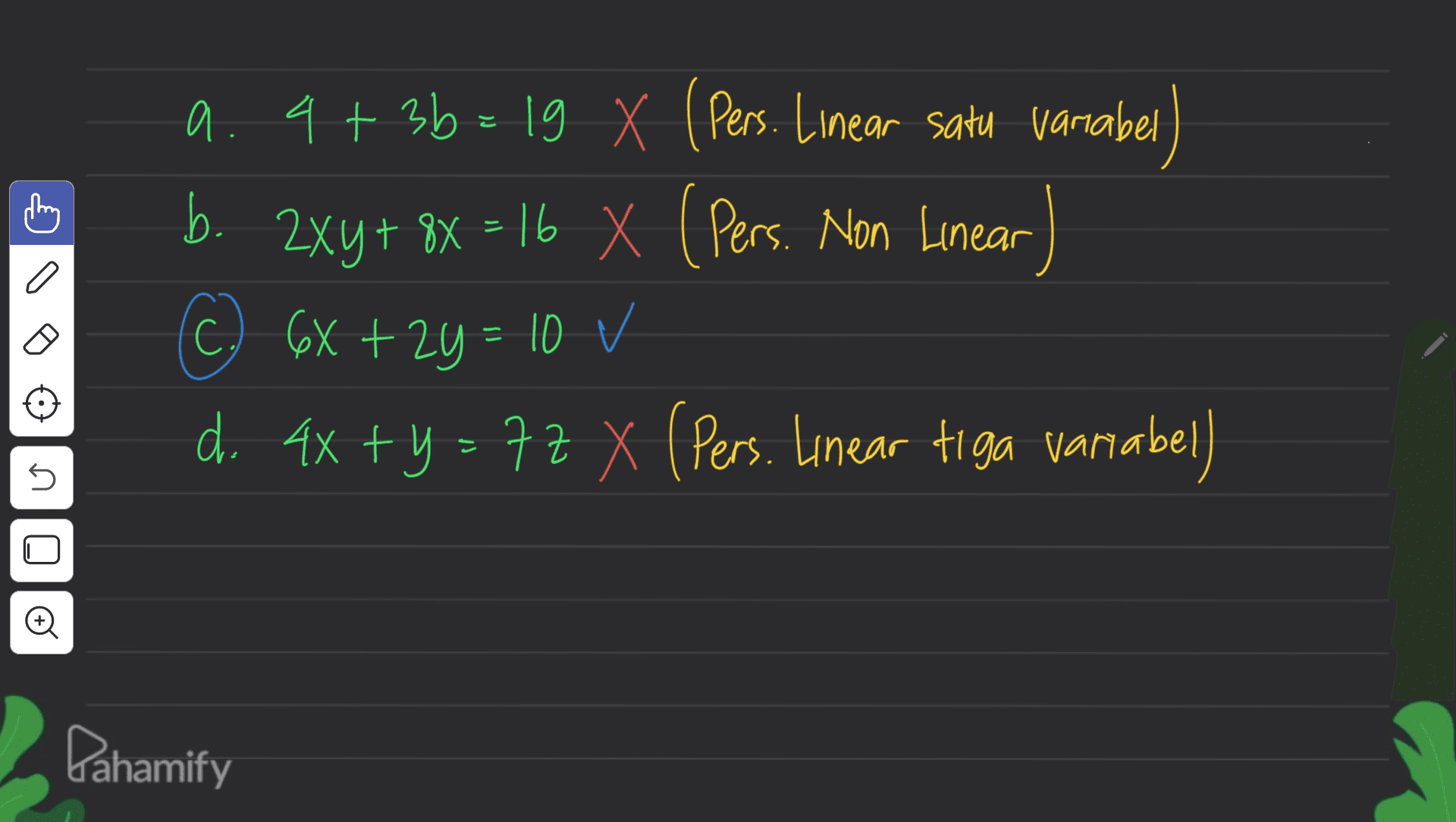 o a. 4 + 3b = 19 X (Pers. Linear satu vanabel b. 2xy + 8x = 16 x (Pers . Non Linear C. 6x +2y=10 v d. 4x + y = 72 x (Pers . Linear tiga variabel) = 5 U Pahamify 