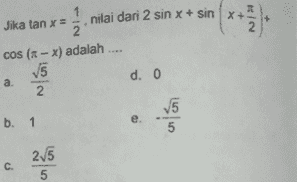 Jika tan x = nilai dari 2 sin x + sinx 2 cos (x - x) adalah .... V5 а. d. 0 2 5 b. 1 e. 5 215 C 5 