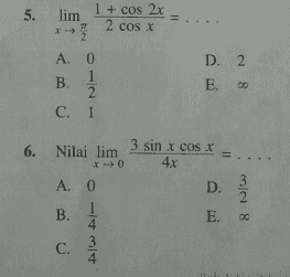 5. lim 1 + cos2x 2 cos x ... I- A. 0 B. 1 2 C. 1 2 D. 2 E. 6. Nilai lim 3 sin x cos x 4x A. 0 D. 10 le 8 B. E. 00 4 3 4 C. 