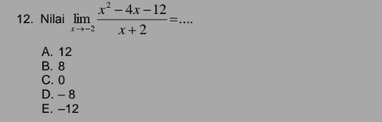 x2 - 4x -12 12. Nilai lim x→-2 x+2 A. 12 B. 8 C. O D. - 8 E. -12 