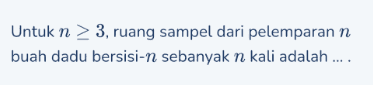 Untuk n > 3, ruang sampel dari pelemparan n buah dadu bersisi-n sebanyak n kali adalah .... 