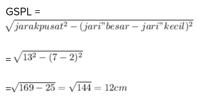 GSPL = jarakpusat2 - (jari" besar - jari" kecil)2 = 132 - (7 - 2)2 = 169 – 25 = 144 = 12cm 