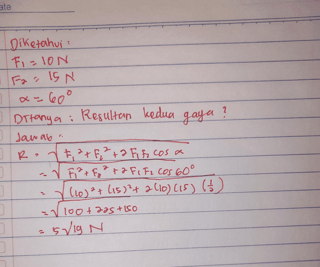 ate 3 ? Diketahui Fi-ION Fac 15 N x = 60° Ditanya: Resultan kedua gaya Jawab UR / E2+ F ² + 2 Fifa cosa V F²Fgo + 2 Fif2 cos 60° / (0)² + (15)² + 2(10) (15) (3) =+ V100+225 +150 =svig N N 