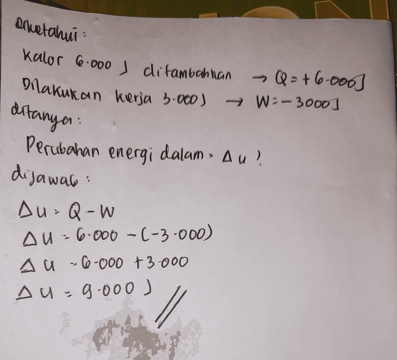 diletahui Kalor 6.000 J ditambahkan Dilakukan kerja 3.000) - Q = +6.000] → W:- 3000] ditanya: Perubahan energi dalam » Au? dijaway Au Q-W AU»6.000 -(-3-000) A U-16-000 +3.000 Au-9.000 ] 