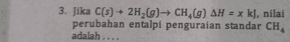 3. Jika C(s) + 2H29) CH (9) AH = x kj, nilai perubahan entalpi penguraian standar CH, adalah.... 