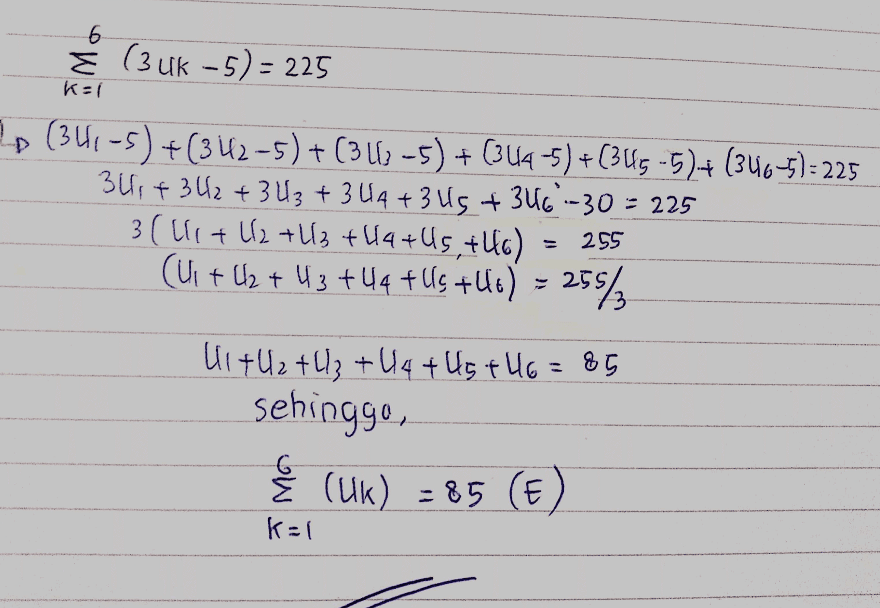 6 Ž (3 uk –5)=225 k=1 D (341-5) + (342-5) + (34) -5) + 44 -5)+(345-5)+(346-5)=225 34,7342 +3U3 +344 +3 Us +346-30 = 225 3 (llit ll2 +13 + +U5, +46) (U1 + U2 +43 +44 tus +46) = 255/3 255 3 (1742 +43 +44 +45 +46=85 sehinggo (UK) =85 (E -6 k=1 - 