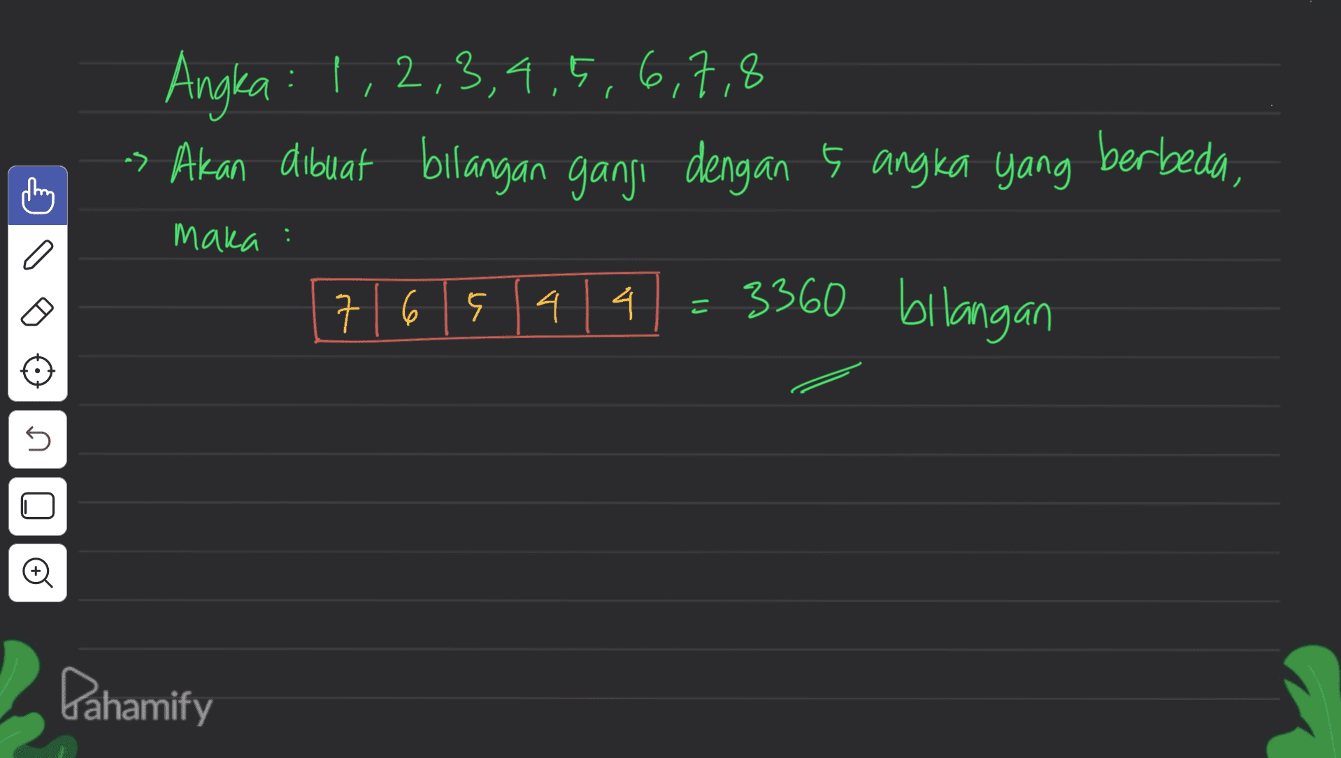 Angka : 1,2,3,4,5,6,7,8 -> Akan dibuat bilangan ganji dengan 5 angka yang berbeda, maka : 7 6 5 4 4 4 = 3360 bilangan 5 Pahamify 