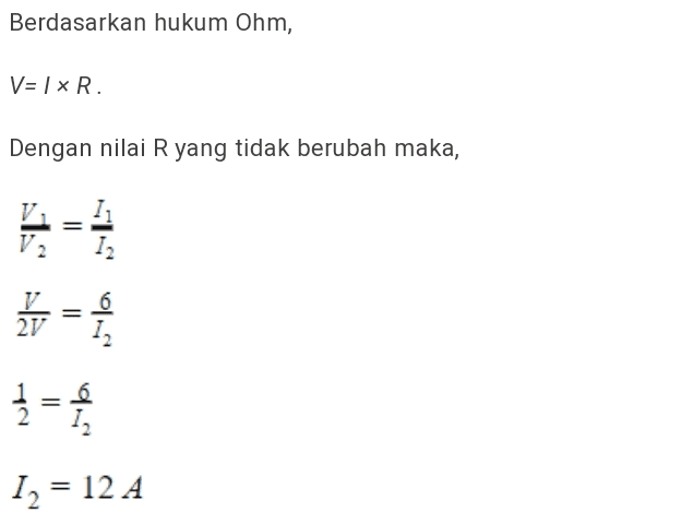 Berdasarkan hukum Ohm, V= / XR Dengan nilai R yang tidak berubah maka, II In 12 = 2V 11 dua I, = 12 A 