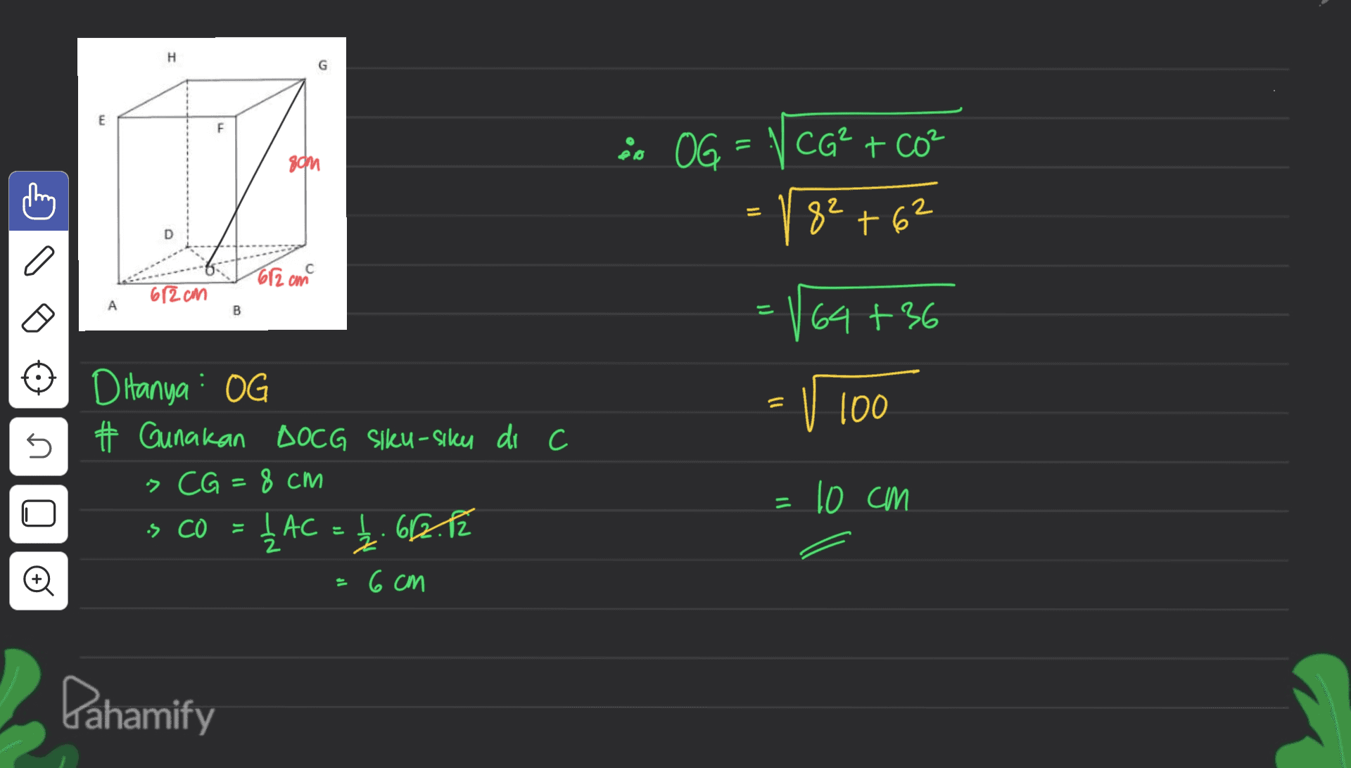 H G E F i OG OG = :/ CG² + CO² ди = 18² +62 D С 612 cm 612 cm А B = 164+36 V 100 1) 5 Ditanya : OG * Gunakan DOCG Siku-sike di c > CG = 8cm = LAC = 2.66.8 - 10 cm S CO Đ 6 cm Dahamify 