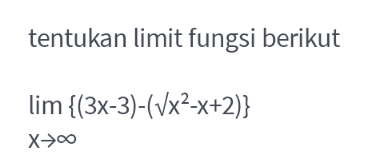 tentukan limit fungsi berikut lim {(3x-3)-(Vx2-x+2)} X>00 