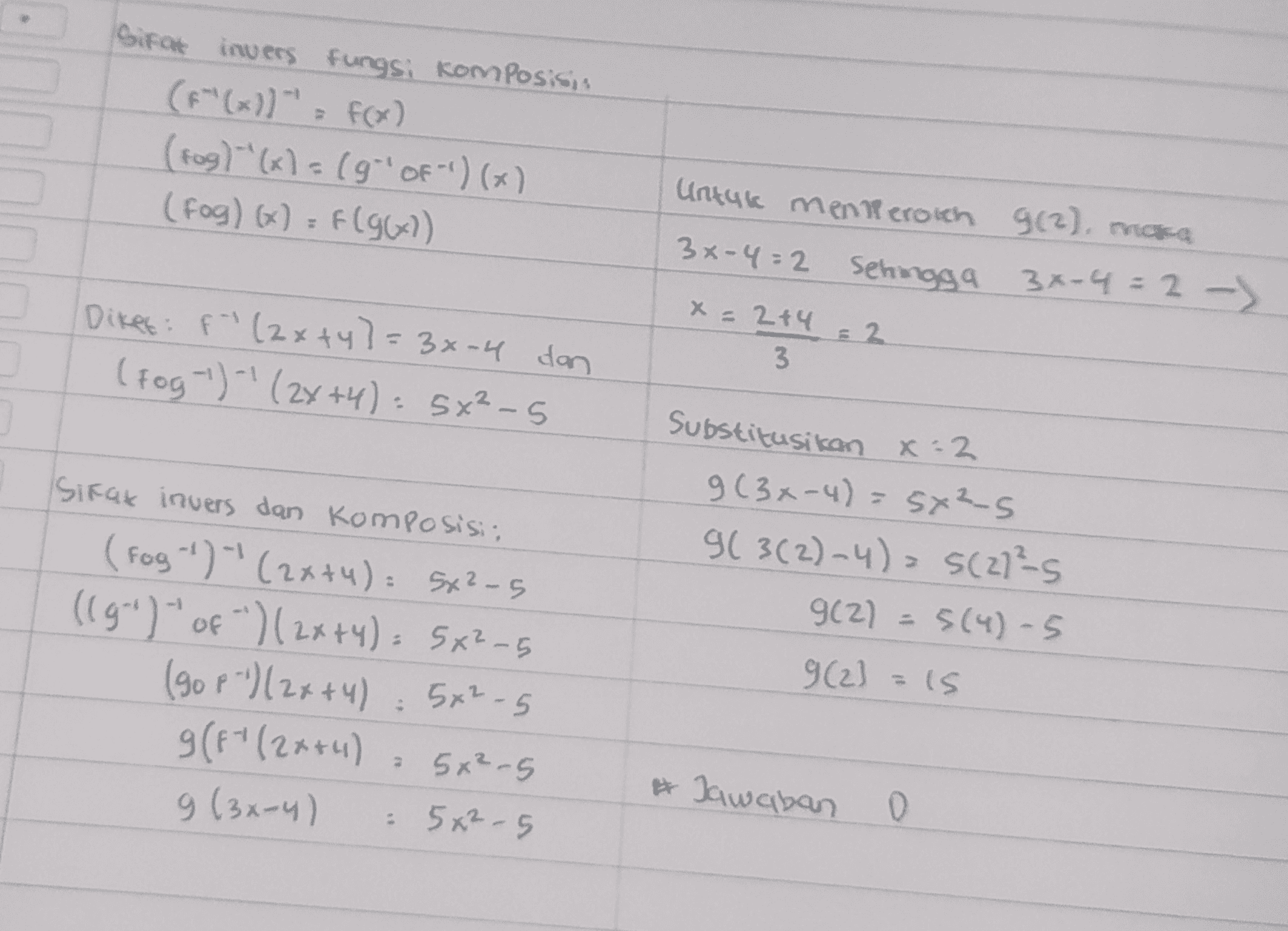 Sifat invers fungsi komposisi (F(x)) = f(x) (fog)'() = (9OF-) (x) (fog) (x) = f(g(x)) Untuk memperorch 9(2), maka 3x-4=2 sehingga 3-4 = 2 2 -> X = 2+4 3 E 2 Diket: f- (2x+4)= 3x-4 dan (Fog-1)-1 (2x+4)= 5x²-5 Substitusikan x=2 9 (3x-4)= 5x²5 9( 3(2)-4)= 5(27²5 902) 5(4-5 9 (2] = ls - Sikak invers dan komposisi; (Fog-) - (2x+4)= 5x²-5 (194) of ') (2x+4) - 542-5 (90p ')(2x+4) 5x² - 5 g (F- (2x+4) 5x²-5 5x²-5 9 (3x-4) * Jawaban 0 