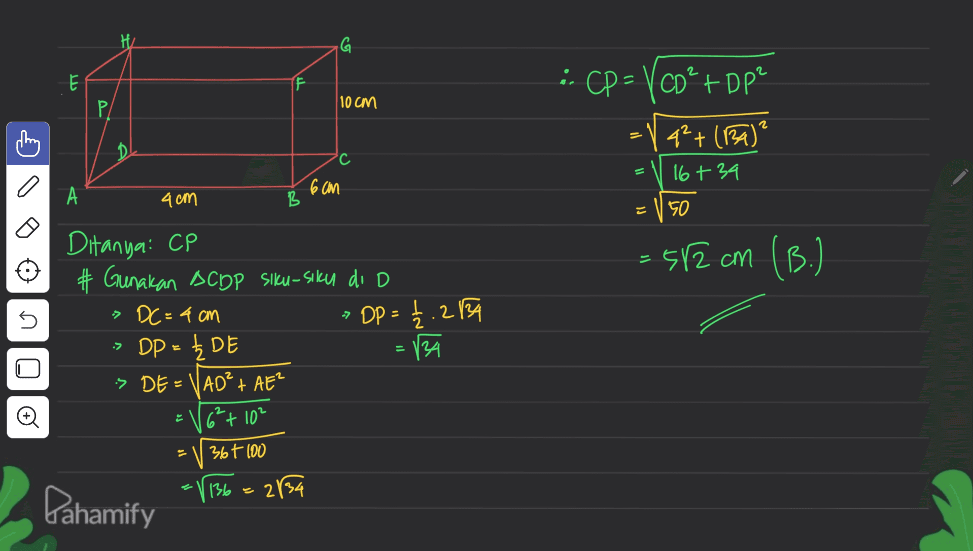 G ܝܢ E F : CP= VCD² + DP² PL 10 cm 2 С q²+ (134)² 16+34 V 50 a 6 am А 4cm B ro - =512cm (B.) U ל. Oo Ditanya: CP # Gunakan ACDP Siku-siku di D » DC = 4 cm » DP = 12 .284 » DP = 5 DE 134 -> DE - VAD? + AE? = 1 6²+ 10² 36t 100 2134 E 136 Pahamify 