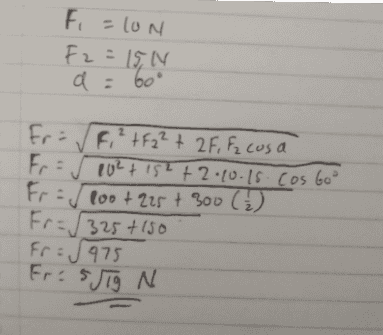 F =lon F2=15N a: boo Fri / F² +F22 + 2F, Fz cosa Fr: 102 +152 +2.10.15.cos Goo Fr= 100+225 + 300 (₂) Fr=√325+150 Fr= J 975 Fri 5JTg N 