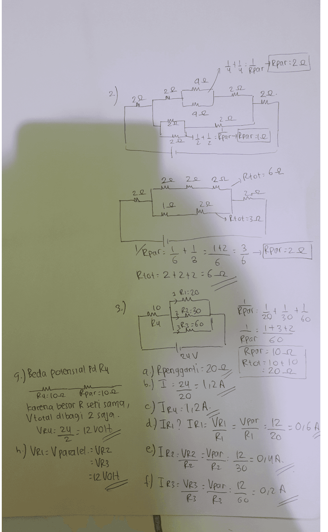 ů Ripart Rear: 2e qe ze 2) 22 im м ze. IN 22 M Lm que 22 m 22 11/2 + 1 = Rpara Rear-te Rtot 62 ce ze 22 uu M m M ze 22 2R m ми m M y Rtot-3_2 Yepar: It! 1+2= 3 Rear=2e 6 3 6. 6 Rtot: 2+2+2= 6-2 1 R1:20 fm 10 m мо Ru Rear 1/6 + 330 + 50 (3 22:30 | 3R3=60 . RUV 9.) Beda potensial Pd Ry w _ m Ru=102 20 3.) : + II 29 30 60 I ㅗ 1+3t2 Rpar 60 Rpar = 102 Rta lotlo a.) R pengganti = 20e, :20 b.) I= 24 = 1,2 Rpar: 100 karena besor R seri sama c) IR4:1,2 A. V total dibagi 2 saja. d.) IRI? IRI: VRI - Upar : 12 = 016 A RI RI h.) VR I = V paralel. UR2 e) I R2: VR2 = Upar : 12=0,MA. = VR3 R2 30 f I R3= VR3 : Upar. 12 R3 Viru: 24 12 Volt 20 = 12 Volt - О, А R3 GO 