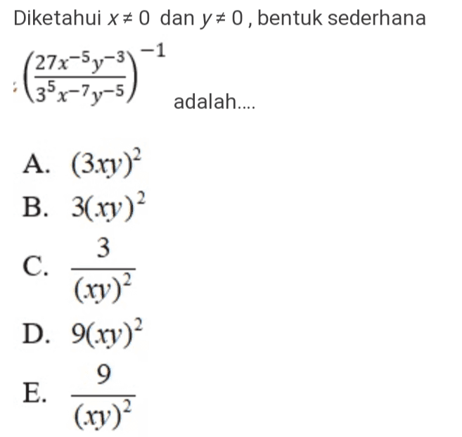 Diketahui x = 0 dan y = 0, bentuk sederhana (27x-5y-3) -1 (35x-7y-5 adalah.... C. A. (3xy)? B. 3(.xy)? 3 (xy) D. 9(xy) 9 E. (.xy) 