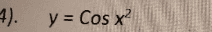4). y = Cos x2 