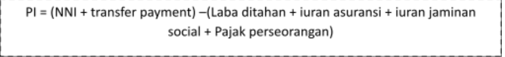 PI = (NNI + transfer payment) -Laba ditahan + iuran asuransi + iuran jaminan social + Pajak perseorangan) 