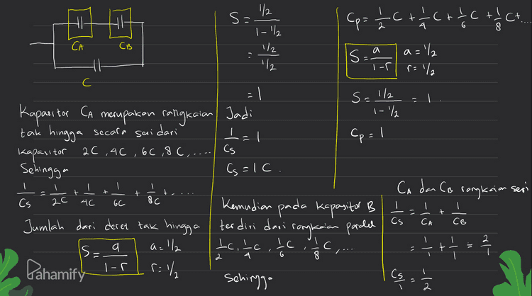 Pangkona seri Hasil dari A dan B divorykaci paralel dyn c jadinya (p = 1/ctc = 3 3 С 2 e Pahamify 
} S= 1/2 8 Cp= C + cttct ct / CA 1-1/2 1/2 12 보 CB a='/ . is. I-r r=% د) С = 1 S= 1/2 I - %2 seri dari I=1 Kapasitor CA merupakan rangkaian Jadi tak hingga secara kapasitor 26,46 (s=1c. Cp = 1 2C ,40 ,6C ,8C,... Cs CA dan CB t + ian ser rangkaian + 8C Cs 2с 4C GC С - I - + Sehingga Kemudian pada kapasitor B Jumlah dari deret tak hingga terdiri dari terdiri dari rangkaian paralel .ll Icih C,.... Sehingga Cs CA CB 2 is- व a a. IC ac 4 / 루 2 G 8 Pahamifin 1-7 را :) = +++ = (ş. , 