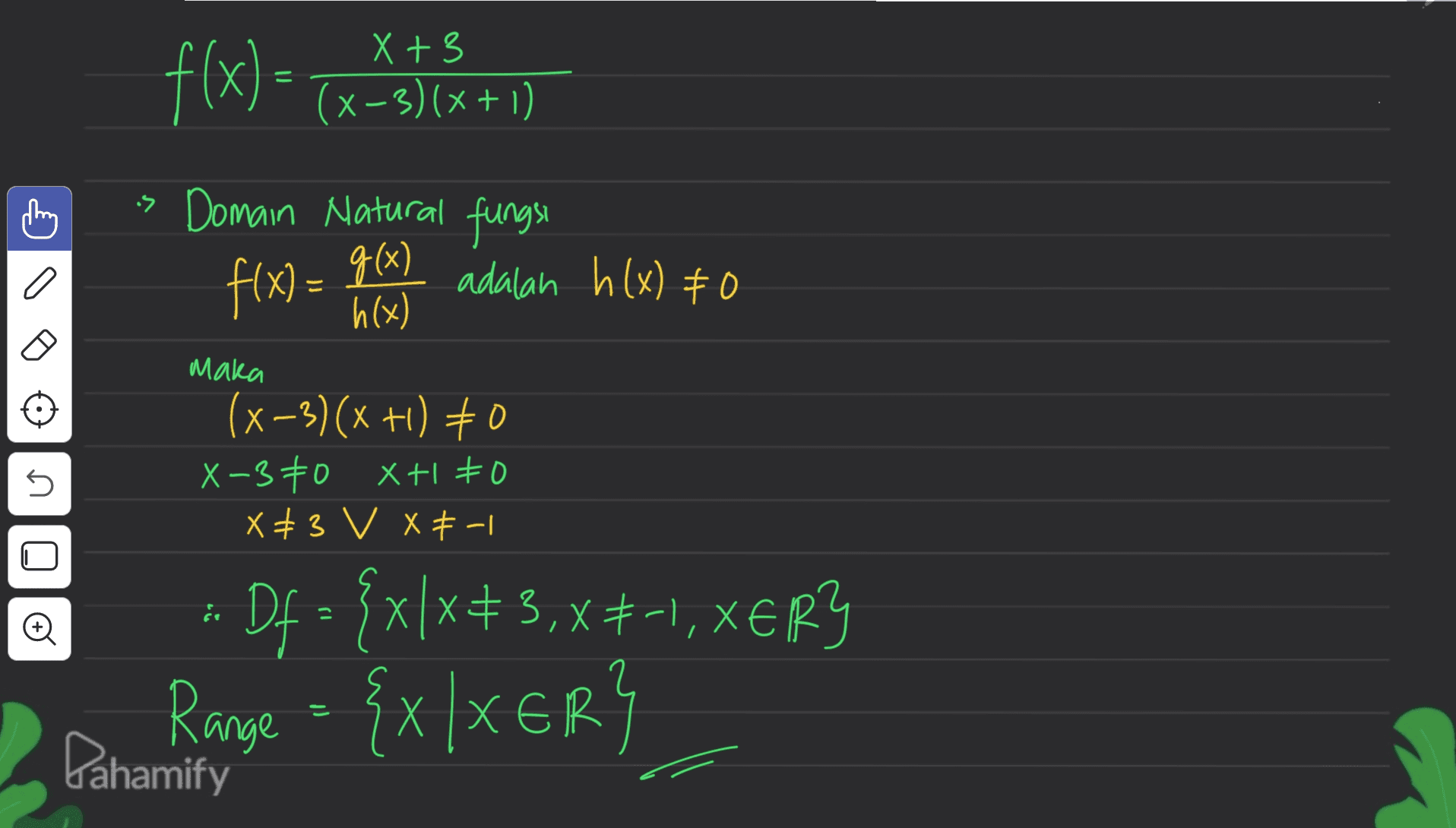 X + 3 f(x) = (x+3)(x + 1) g(x) is Domain Natural fungsi f(x) = adalah h (x) #0 h(x) Maka (x-3)(x +1) +0 X-370 x+10 x3 V XF-1 n Q - Df = {x\x# 3,x+-1, XERY Range = {xlxer} Pahamify 