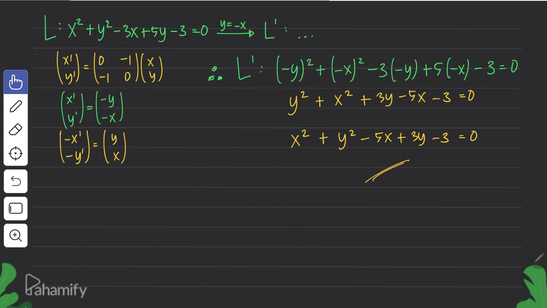 X! 0 - 1 0 L: x² + y²-3x+54-3=0 y=-x Ľ. () =6, (④) :. L': (-9)2+(-x)? -31-y) +5(-x) – 3 = 0 (1)-(-3) y? + x2 + 3y +6X =3 = 0 - = (9) x² + y²-5X + 3y - 2 ' = .y -X = y s Pahamify 