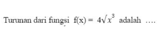3 Turunan dari fungsi f(x) = 4V x® adalah 