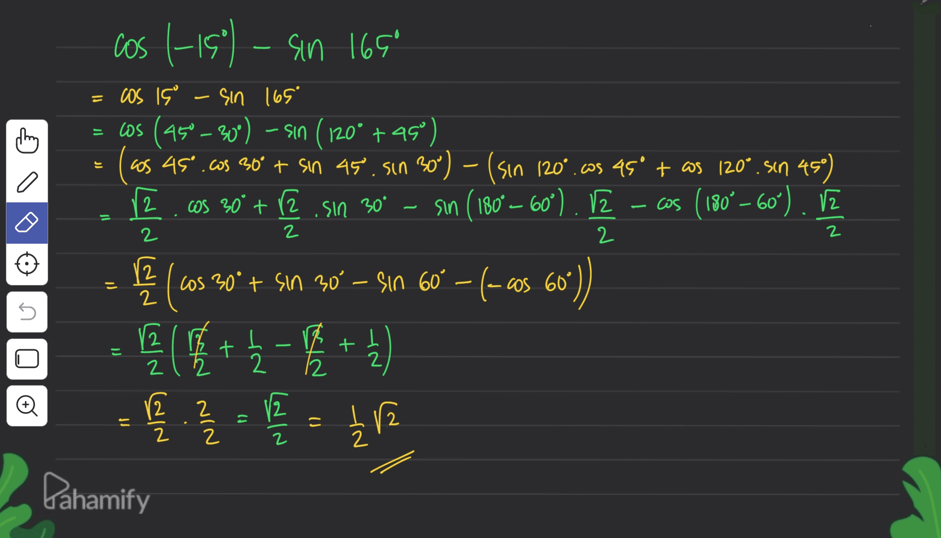 05 -5' - 50 165 = W IS-In [op = Cos (49- )- so (20°+45°) 6 45.cos 46 + m .50 c')-(Sin '20' as " + OS 120° 50 ) COS 30°+2.50 90° Sin (180 - 60') - cos (180° – 60“). KZ JJ 2 [ 2 2 2 2 - 12 2 仍区2U2 Uz 22 cos 60° o) O 12 + 门 十 05 50°+ SM 90 - $40 60°-(-05 (星+左一层+) V2 12 2 (4) Pahamify 