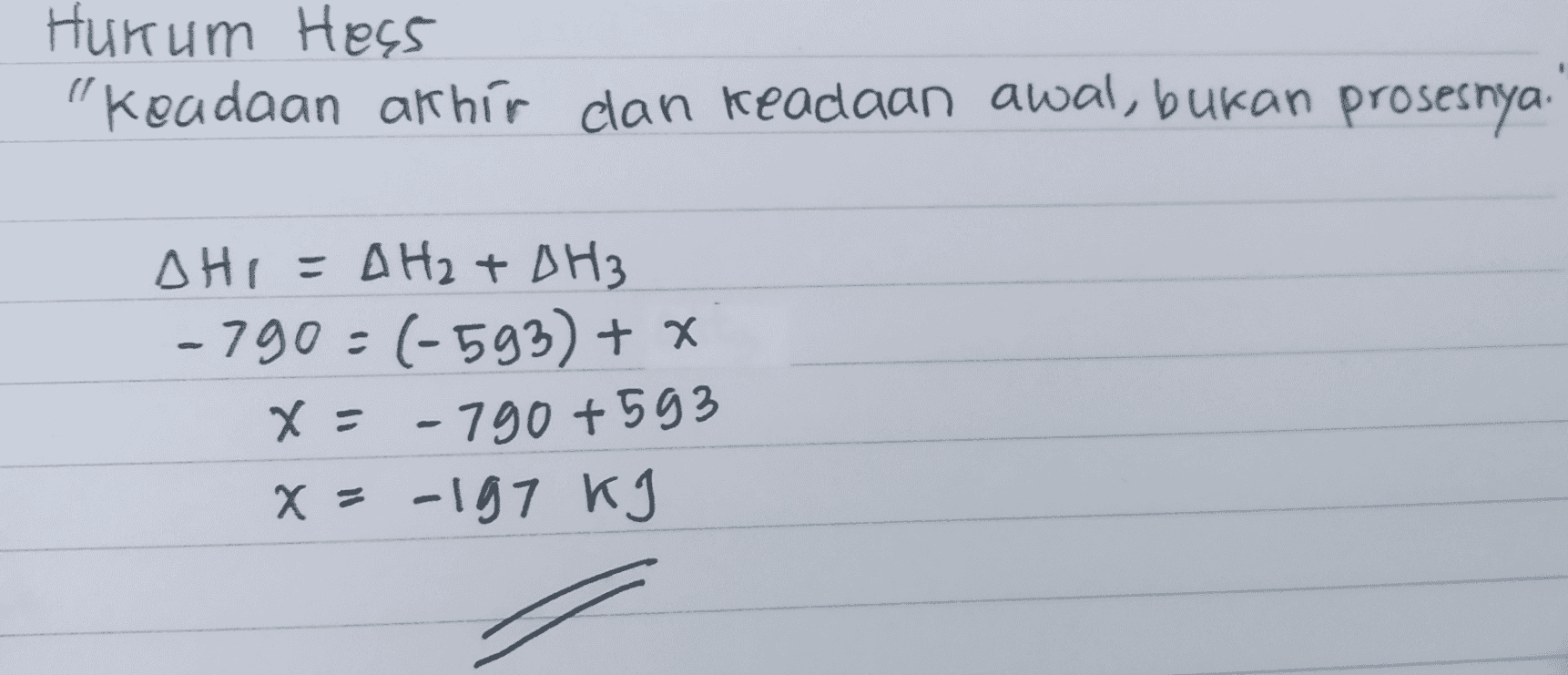 Hukum Hess "Koadaan akhir clan keadaan awal, bukan prosesnya. AHI = H2 + OH3 -790 - (-593) + x x= -790+593 x = -197 kJ 