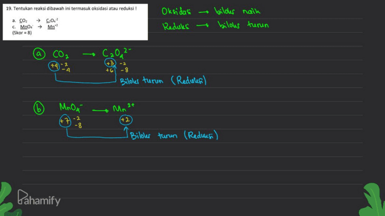 19. Tentukan reaksi dibawah ini termasuk oksidasi atau reduksi! a. ÇO2 → 902 C. Mno. → Mn"? (Skor = 8) Oksidasi bilous naik Reduksi	biloles turun C2O2- +4 +3 +6 - 8 Biloles turun (Redulesi) 6 Mnoi 24 Mn + 2 - 8 Biloler turun (Reduksi) Dahamify 
20. Diketahui potensial elektrode standar untuk: Ag* + e → Ag E = + 0,80 volt Fe2+ +2e → Fe E = -0,44 volt a. Tentukan Esel nya ! b. Buatlah notasi sel dari data diatas ! (Skor = 10) E' oksidas (6) Notasi sel @ Esel = E' redaks E° Ag > E°Fe Oks Il Red Anoda ll Kafoda Fe Ag Redulesi Oksidas Eosel = E° Ag - EºFe = +0,80 V - (- 0,44 v) :+1,24 V Notasi sel = Fel Fe2+ 11 Agr l Ag Dhomify 
Maoh Na + oH (2 ion) in: 2 16. Sebanyak 20 gram NaOH (Mr = 40) dilarutkan dalam 500 gram air? Kb air = 0,512 °C kg/mol Hitunglah kenaikan titik didih dan titik didih larutan elektrolit NaOH tersebut ! (Skor - 10) Diketahui (9+) Naoh . 20 g Jawab Db :mxkb a i gt 1000 xkb x Mr Р 3 Mr NaOH = 40 a/ml air (p) - 500 g Kb =0,512°C kg/mol * 20g 2 X 500 g : Ditanya Atb dan The logo 6,512 x 2 409/mol : 1,024 °C a titik didih air = 100°C T62 = Top = 160°C + 1,024'c : 101,024°C + AT6 Pahamify 