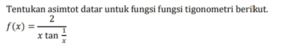 Tentukan asimtot datar untuk fungsi fungsi tigonometri berikut. 2 f(x) = x tan X 
