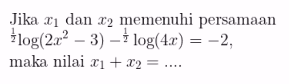 Jika xı dan x2 memenuhi persamaan Ślog(2x2 – 3) – į log(4x) = -2, maka nilai x1 + x2 = .. 2 ... 