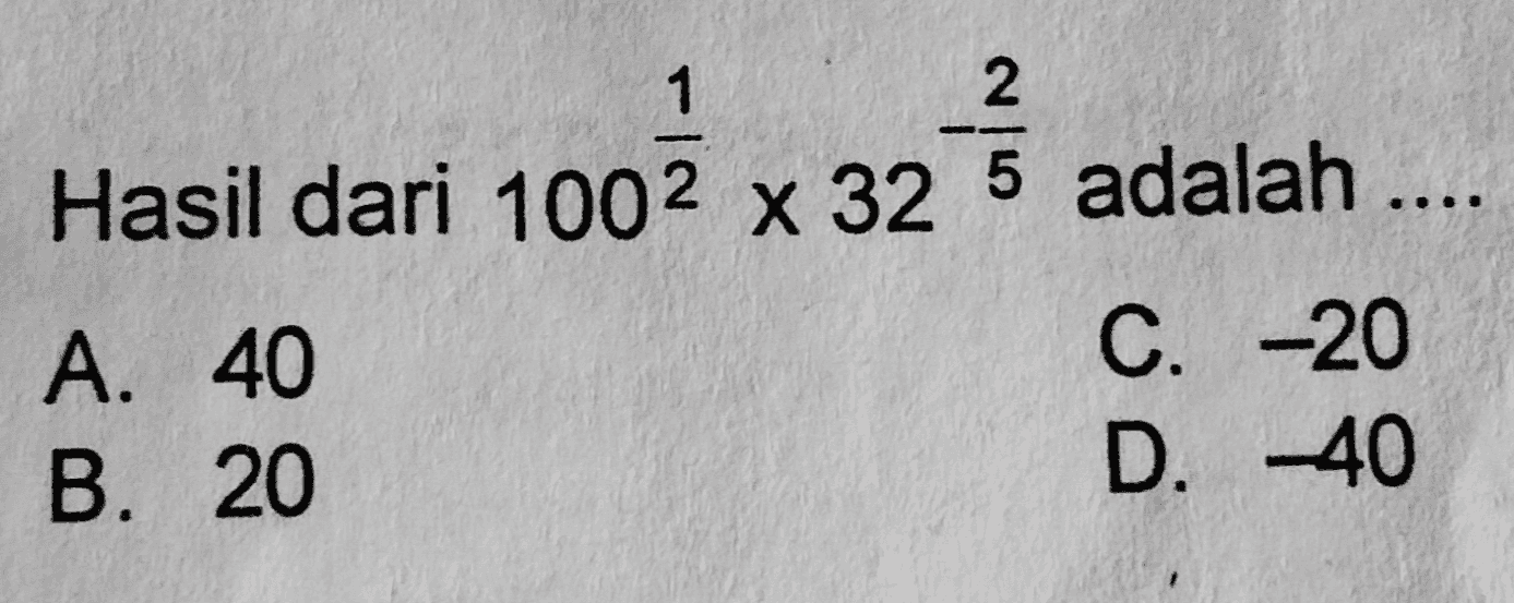 1 MILO Hasil dari 1002 x 32 5 adalah .... A. 40 B. 20 C. -20 D. 40 